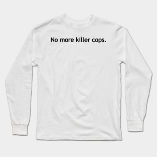 No more killer cops. Long Sleeve T-Shirt